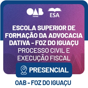 5557 Escola Superior de Formação da Advocacia Dativa – Foz do Iguaçu – Processo Civil e Execução Fiscal