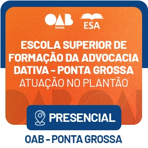 5564 Escola Superior de Formação da Advocacia Dativa - Ponta Grossa - Atuação no Plantão