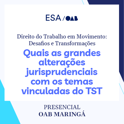5758 Direito do Trabalho em Movimento: Desafios e Transformações - Quais as grandes alterações jurisprudenciais com os temas vinculadas do TST